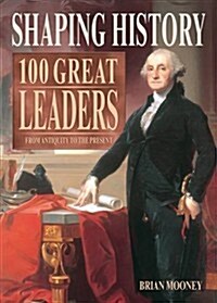 Shaping History: 100 Great Leaders : From Antiquity to the Present (Paperback)