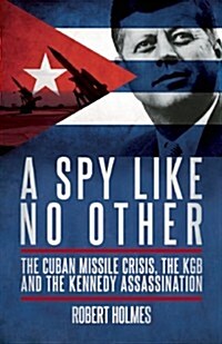 A Spy Like No Other : The Cuban Missile Crisis and the KGB Links to the Kennedy Assassination (Hardcover)