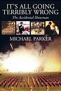 Its All Going Terribly Wrong : The Accidental Showman (Hardcover)