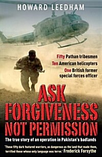 Ask Forgiveness Not Permission : The True Story a Discreet Operation in Pakistans badlands (Paperback)
