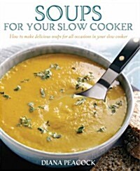 Soups For Your Slow Cooker : How to Make Delicious Soups for All Occasions in Your Slow Cooker (Paperback)