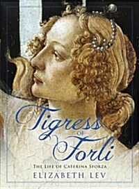 Tigress of Forli : The Life of Caterina Sforza (Hardcover)