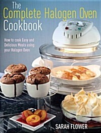 The Complete Halogen Oven Cookbook : How to Cook Easy and Delicious Meals Using Your Halogen Oven (Paperback)