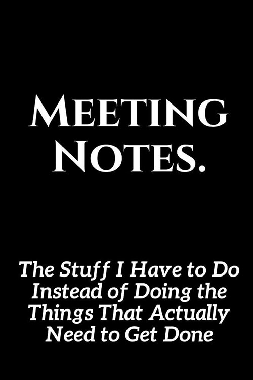 Meeting Notes - The Stuff I Have to Do Instead of Doing the Things That Actually Need to Get Done: Wide Ruled Lined Journal Coworker Notebook (Funny O (Paperback)