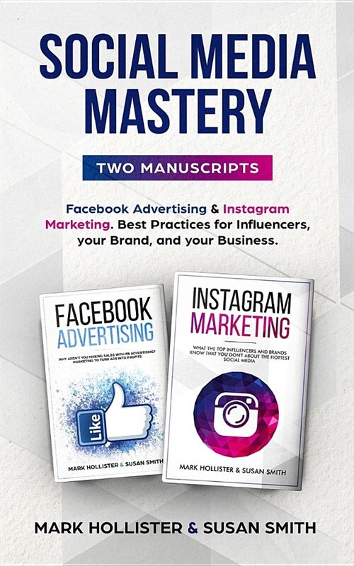 Social Media Mastery: Two Manuscripts - Facebook Advertising & Instagram Marketing. Best Practices for Influencers, Your Brand, and Your Bus (Paperback)