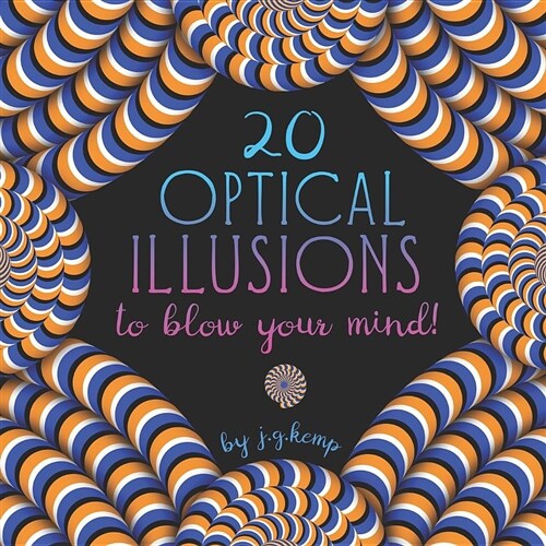 20 Optical Illusions to Blow Your Mind!: See It to Believe It - A Book of Amazing Motion Illusions (Paperback)