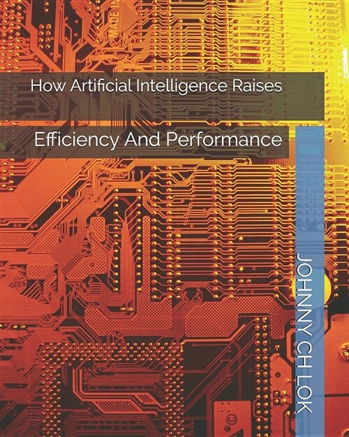 How Artificial Intelligence Raises: Efficiency and Performance (Paperback)