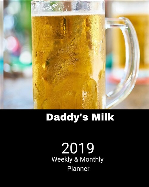 2019 Weekly and Monthly Planner Daddys Milk: Daily Organizer -To Do -Calendar in Review/Monthly Calendar with U.S. Holidays (Paperback)