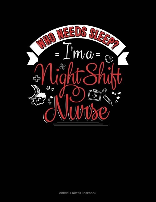 Who Needs Sleep Im a Night Shift Nurse: Cornell Notes Notebook (Paperback)