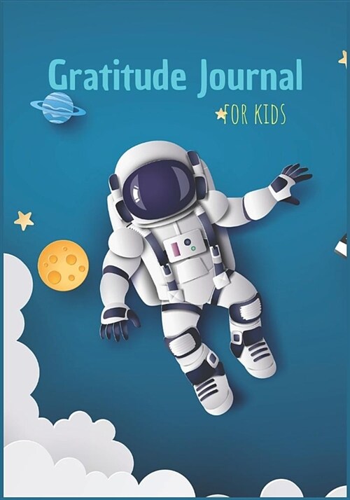 Gratitude Journal for Kids: Daily Prompts and Questions Space and Astronaut Gratitude Journal Notebook for Children Boys Girls 90 Days Daily Writi (Paperback)