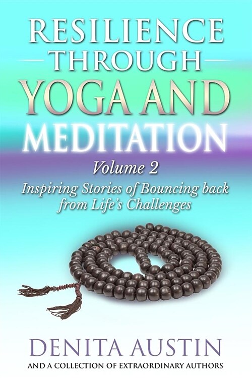 Resilience Through Yoga and Meditation: Volume 2: Inspiring Stories of Bouncing Back from Lifes Challenges (Paperback)
