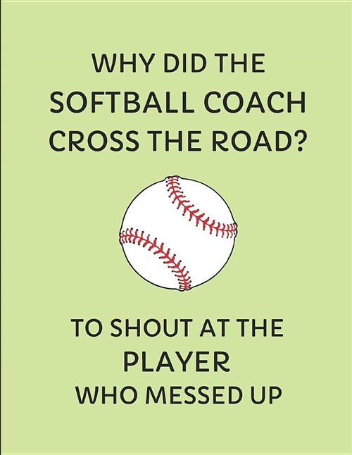 Why Did the Softball Coach Cross the Road? to Shout at the Player Who Messed Up: 2019-2020 Weekly Planner (Paperback)