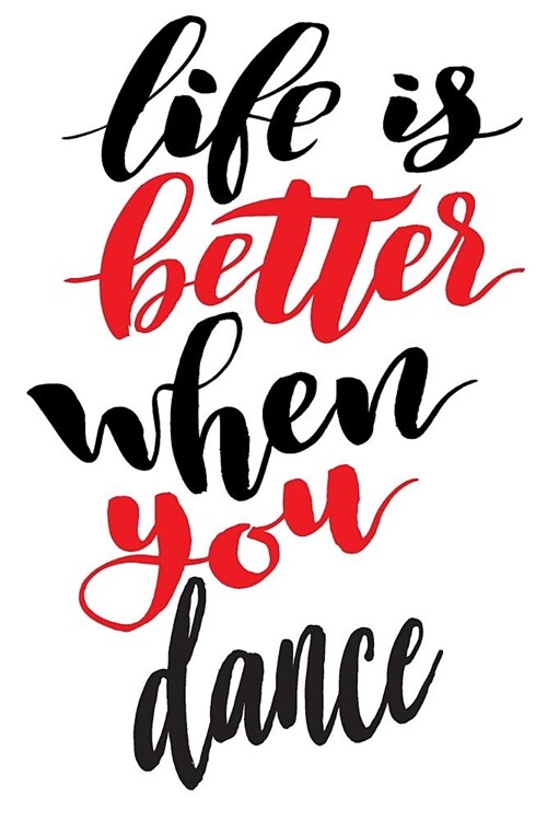 Life Is Better When You Dance: 6x9 College Ruled Line Paper 150 Pages (Paperback)