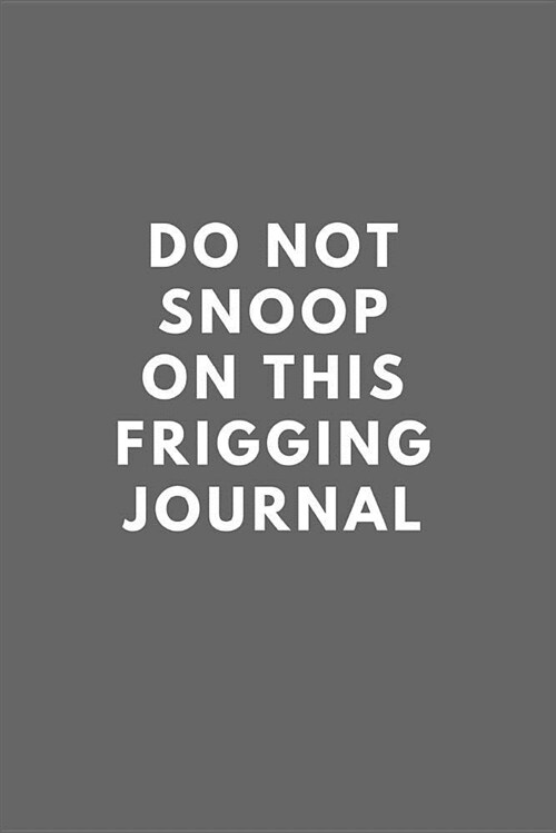 Do Not Snoop on This Frigging Journal: Personal Notebook, Gift Idea (Paperback)