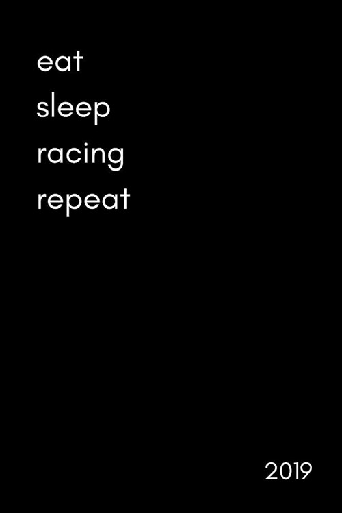 Eat Sleep Racing Repeat 2019: Funny Week to View Daily Personal Diary and Goal Planner for People Who Love All Kinds of Racing (Paperback)