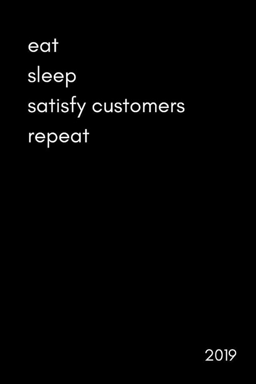 Eat Sleep Satisfy Customers Repeat 2019: Daily Diary with Times for the Self Employed, Sales People, Small Business Owners (Page a Day Appointments Sc (Paperback)