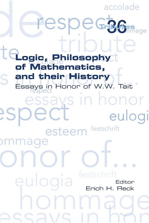 Logic, Philosophy of Mathematics, and Their History: Essays in Honor of W. W. Tait (Paperback)