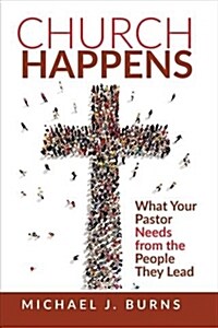 Church Happens: What Your Pastor Needs from the People They Lead (Paperback)