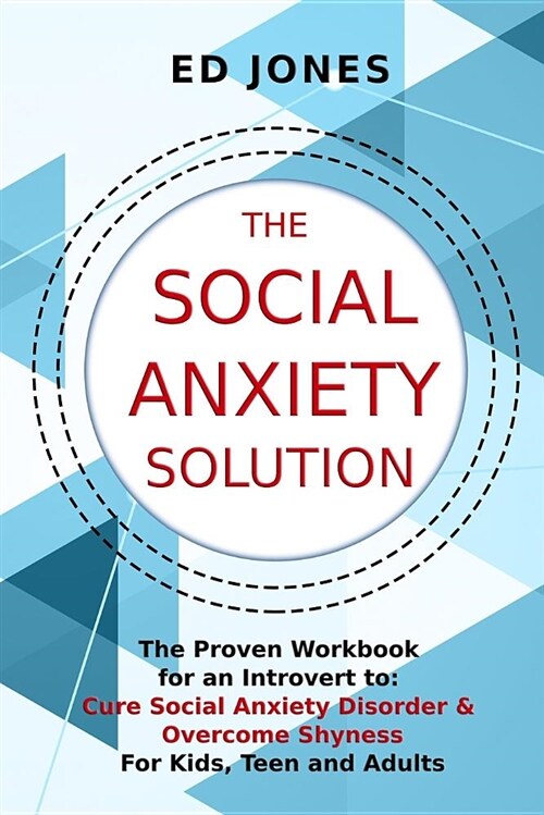 The Social Anxiety Solution: The Proven Workbook for an Introvert to Cure Social Anxiety Disorder & Overcome Shyness - For Kids, Teen and Adults (Paperback)