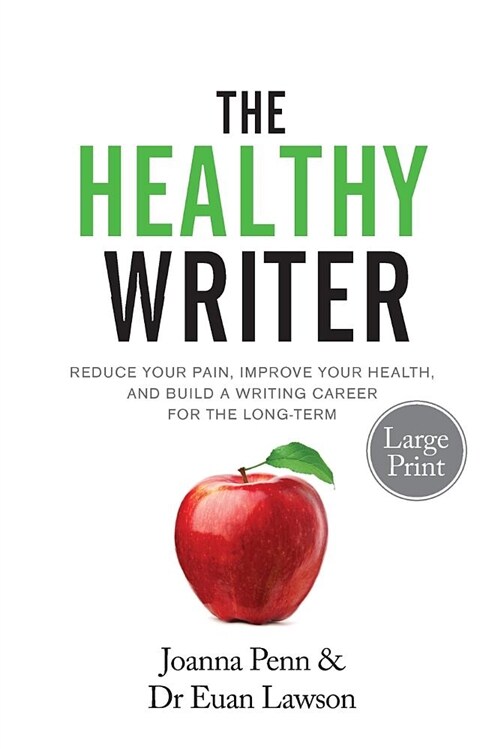 The Healthy Writer Large Print Edition: Reduce Your Pain, Improve Your Health, and Build a Writing Career for the Long Term (Paperback)