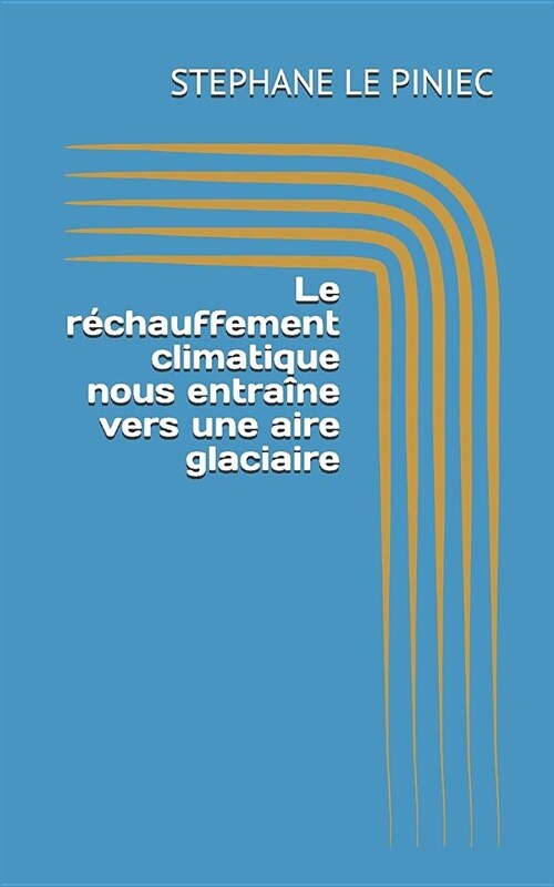 Le R?hauffement Climatique Nous Entra?e Vers Une Aire Glaciaire (Paperback)