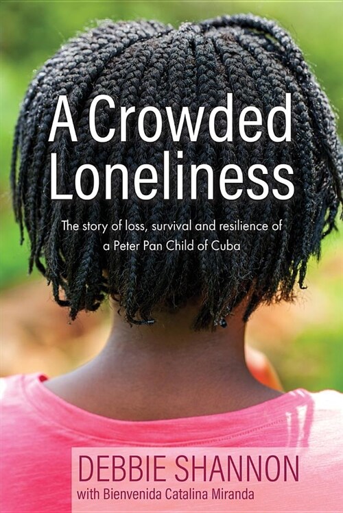 A Crowded Loneliness: The Story of Loss, Survival, and Resilience of a Peter Pan Child of Cuba (Paperback)