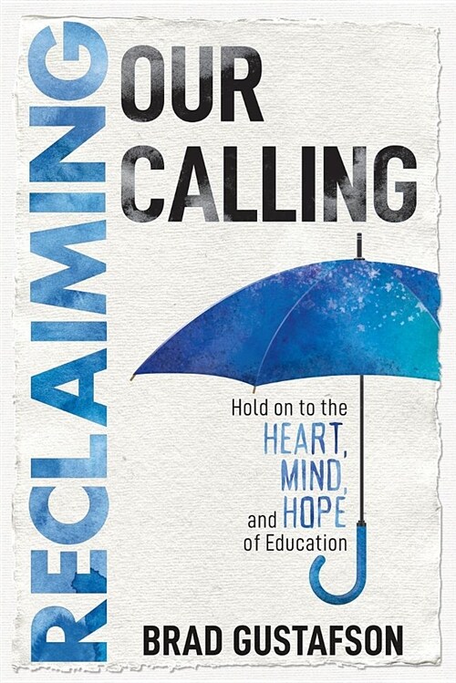 Reclaiming Our Calling: Hold on to the Heart, Mind, and Hope of Education (Paperback)