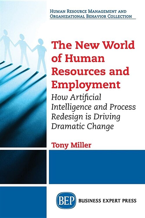 The New World of Human Resources and Employment: How Artificial Intelligence and Process Redesign Is Driving Dramatic Change (Paperback)