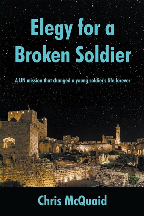 Elegy for a Broken Soldier: A Un Mission That Changed a Young Soldiers Life Forever (Paperback)