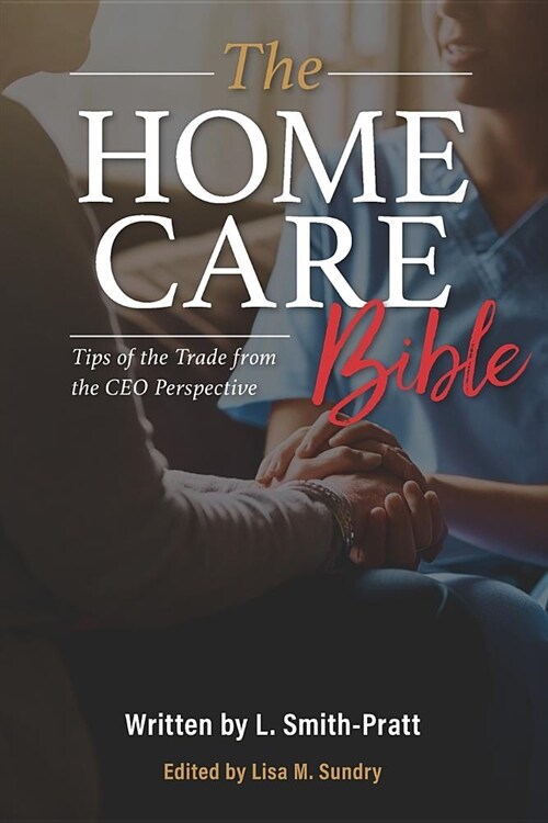 The Home Care Bible: Tips of the Trade from the CEO Perspective (Paperback)