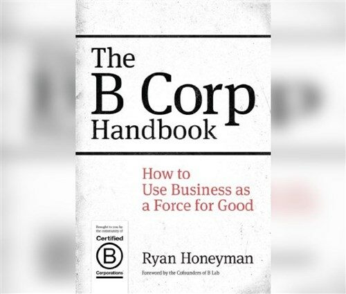 The B Corp Handbook 2nd Edition: How You Can Use Business as a Force for Good (MP3 CD)