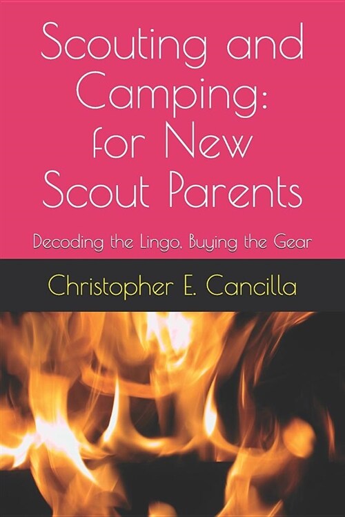 Scouting and Camping: For the New Scout Parent: Decoding the Lingo, Buying the Gear (Paperback)