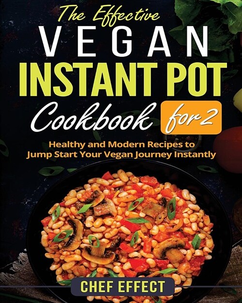 The Effective Vegan Instant Pot Cookbook for 2: Healthy and Modern Recipes to Jump Start Your Vegan Journey Instantly (Paperback)