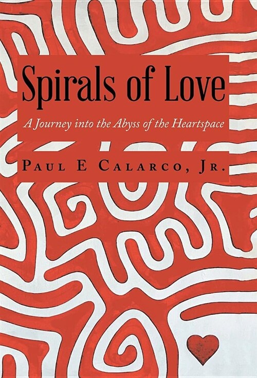 Spirals of Love: A Journey Into the Abyss of the Heartspace (Hardcover)