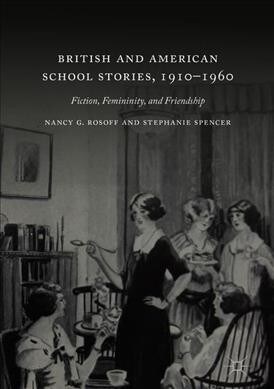 British and American School Stories, 1910-1960: Fiction, Femininity, and Friendship (Hardcover, 2019)