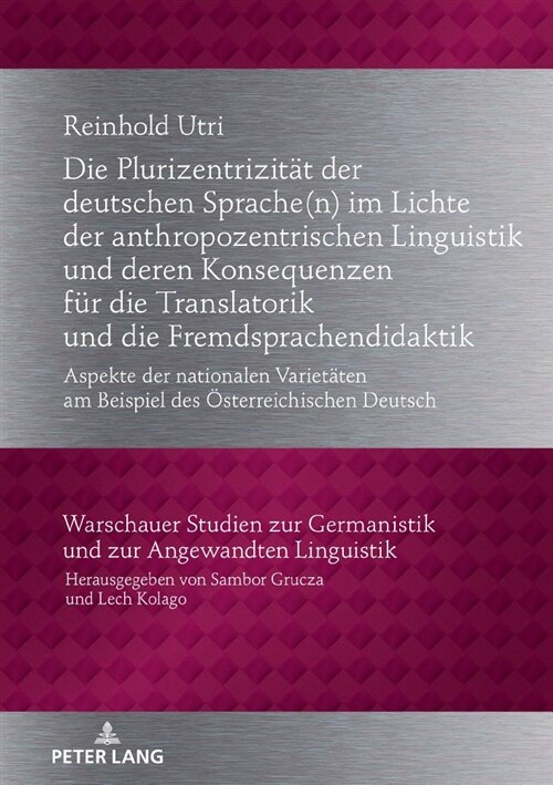 Die Plurizentrizitaet Der Deutschen Sprache(n) Im Lichte Der Anthropozentrischen Linguistik Und Deren Konsequenzen Fuer Die Translatorik Und Die Fremd (Hardcover)