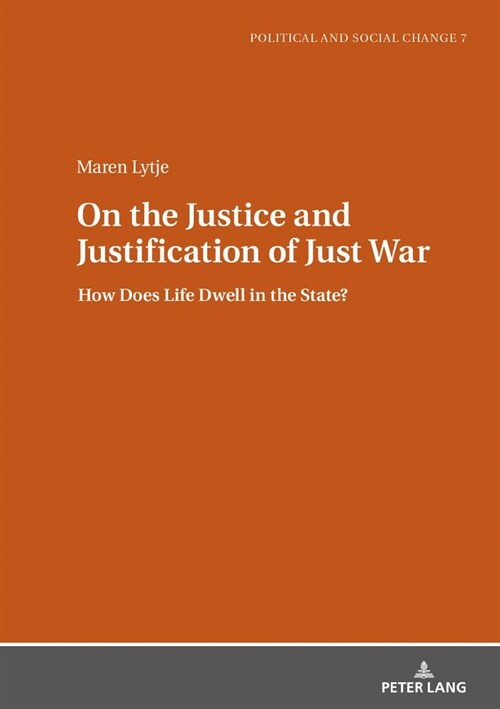 On the Justice and Justification of Just War: How Does Life Dwell in the State? (Hardcover)