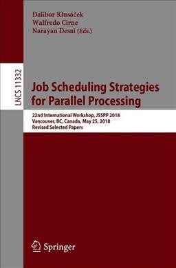 Job Scheduling Strategies for Parallel Processing: 22nd International Workshop, Jsspp 2018, Vancouver, Bc, Canada, May 25, 2018, Revised Selected Pape (Paperback, 2019)