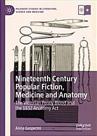 Nineteenth Century Popular Fiction, Medicine and Anatomy: The Victorian Penny Blood and the 1832 Anatomy ACT (Hardcover, 2019)