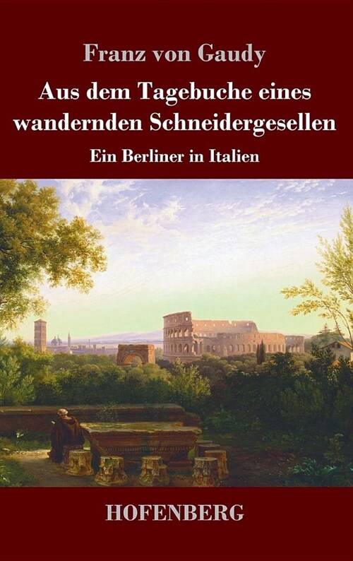 Aus dem Tagebuche eines wandernden Schneidergesellen: Ein Berliner in Italien (Hardcover)