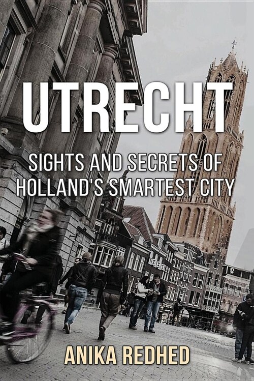 Utrecht: Sights and Secrets of Hollands Smartest City (Paperback)