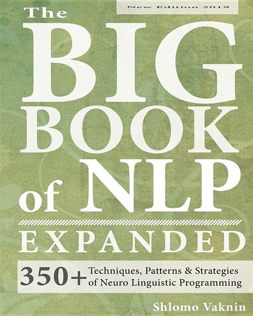 The Big Book of Nlp, Expanded: 350+ Techniques, Patterns & Strategies of Neuro Linguistic Programming (Paperback)