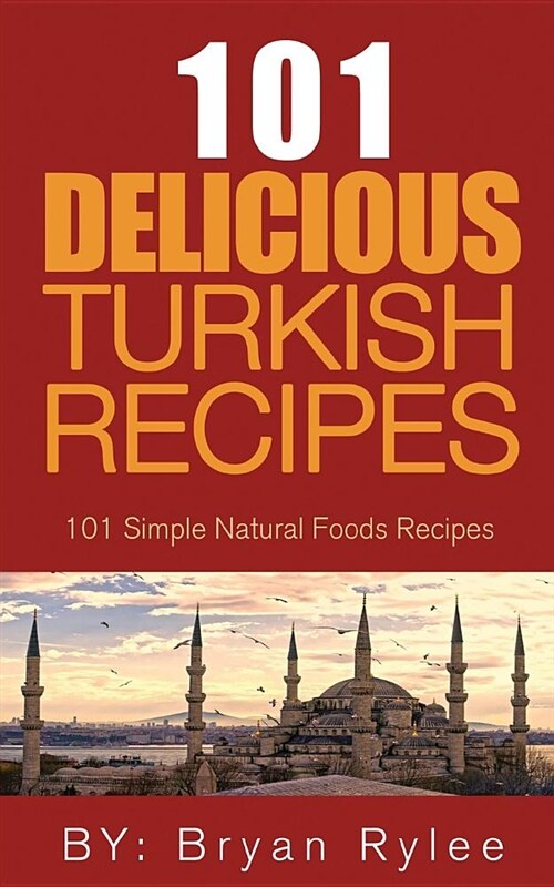 The Spirit of Turkey 101 Turkish Recipes: Simple and Delicious Turkish Recipes for the Entire Family (Paperback)