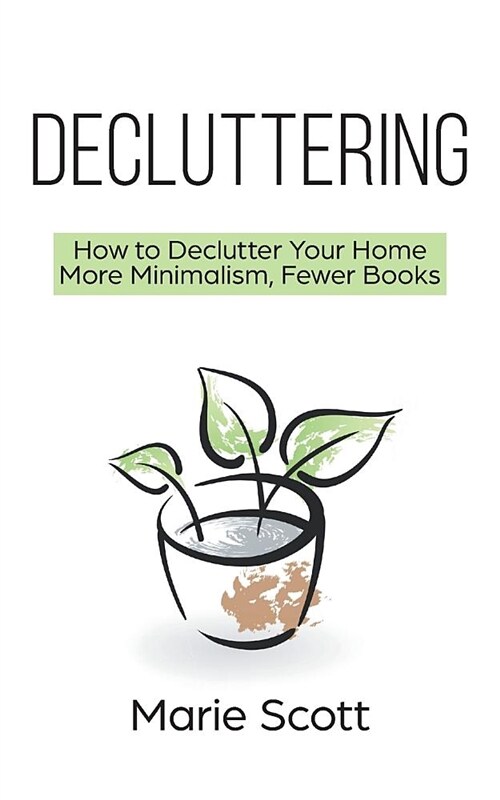 Decluttering: How to Declutter Your Home More Minimalism, Fewer Books (Paperback)