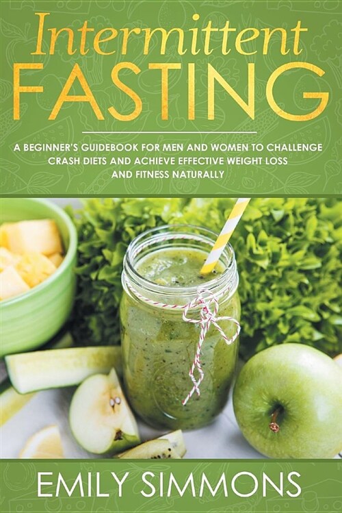 Intermittent Fasting: A Beginners Guidebook for Men and Women to Challenge Crash Diets and Achieve Effective Weight Loss and Fitness Natura (Paperback)