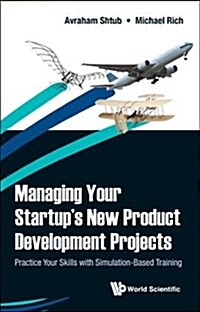 Managing Your Startups New Product Development Projects: Practice Your Skills with Simulation-Based Training (Hardcover)