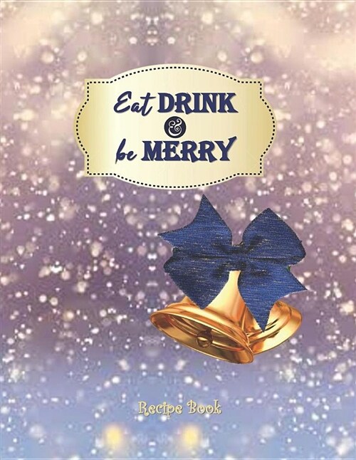 Eat Drink and Be Merry - Recipe Book: Winter Blast with Gold - Blank Cookbook XXL Size (8.5 X 11) Recipe Journal and Organizer to Write in (Paperback)