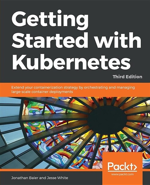 Getting Started with Kubernetes : Extend your containerization strategy by orchestrating and managing large-scale container deployments, 3rd Edition (Paperback, 3 Revised edition)