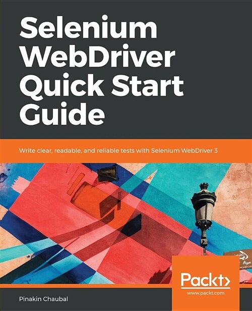 Selenium WebDriver Quick Start Guide : Write clear, readable, and reliable tests with Selenium WebDriver 3 (Paperback)