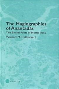 The Hagiographies of Anantadas : The Bhakti Poets of North India (Hardcover)
